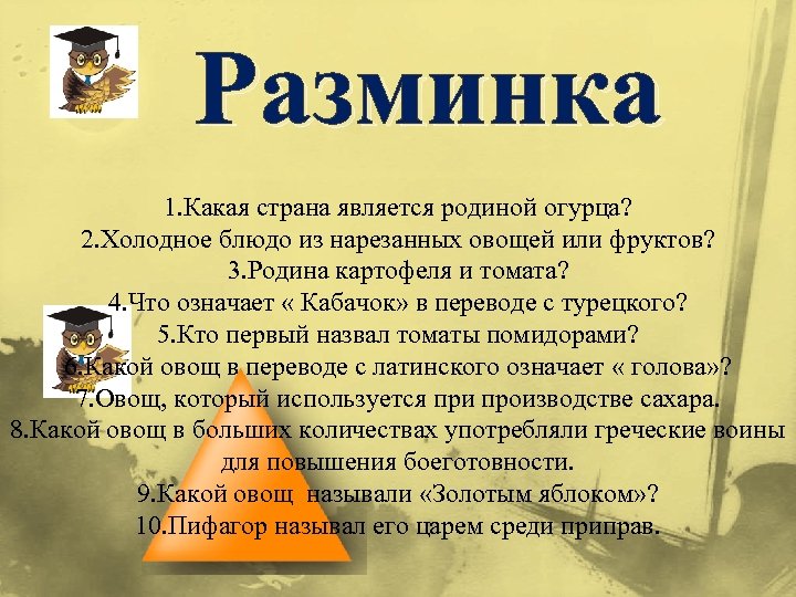 Разминка 1. Какая страна является родиной огурца? 2. Холодное блюдо из нарезанных овощей или