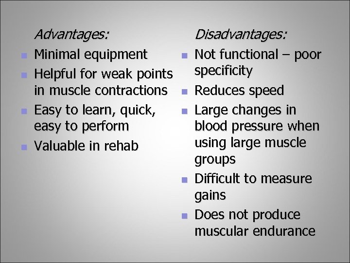 Advantages: n n Minimal equipment Helpful for weak points in muscle contractions Easy to