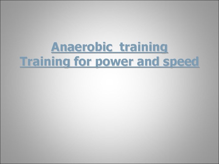 Anaerobic training Training for power and speed 