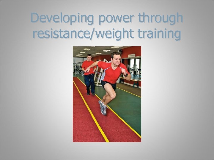 Developing power through resistance/weight training 