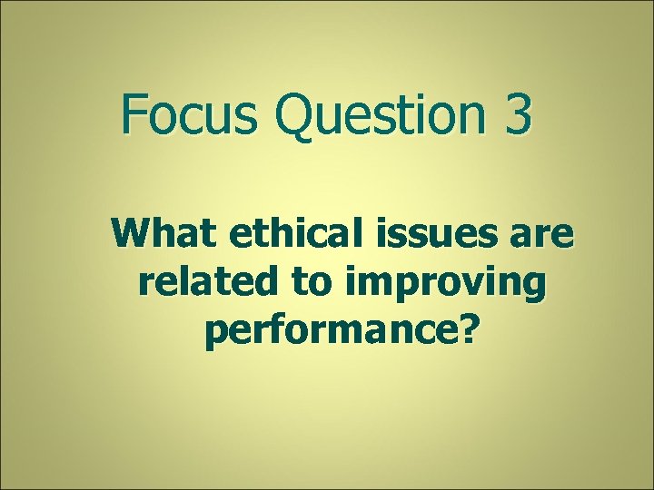 Focus Question 3 What ethical issues are related to improving performance? 