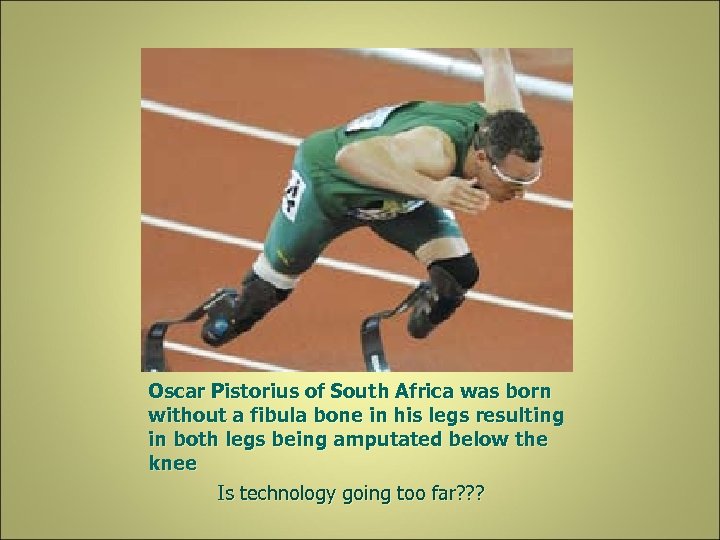 Oscar Pistorius of South Africa was born without a fibula bone in his legs