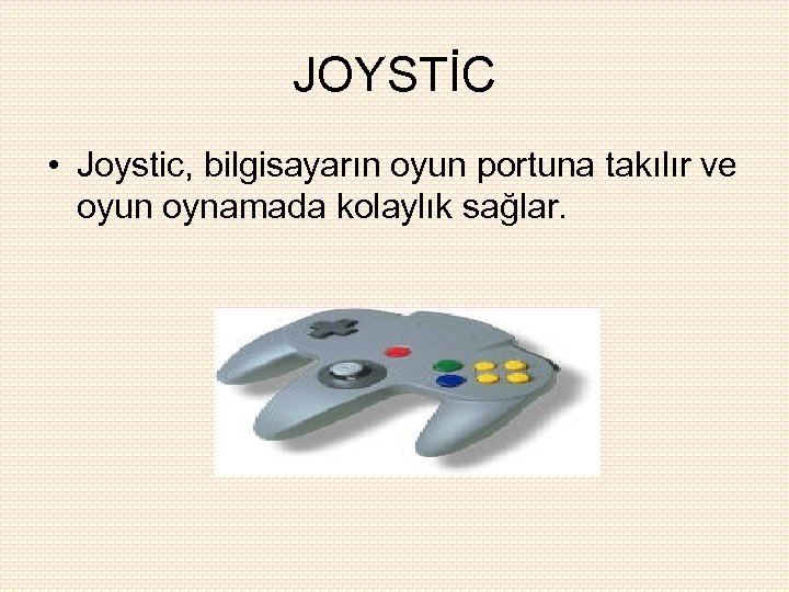 JOYSTİC • Joystic, bilgisayarın oyun portuna takılır ve oyun oynamada kolaylık sağlar. 