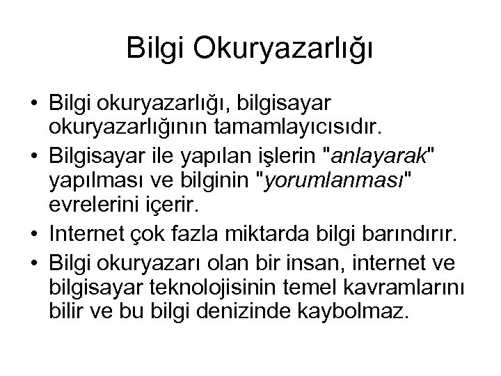 Bilgi Okuryazarlığı • Bilgi okuryazarlığı, bilgisayar okuryazarlığının tamamlayıcısıdır. • Bilgisayar ile yapılan işlerin "anlayarak"