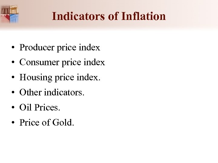 Indicators of Inflation • Producer price index • Consumer price index • Housing price