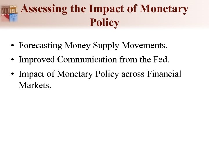 Assessing the Impact of Monetary Policy • Forecasting Money Supply Movements. • Improved Communication