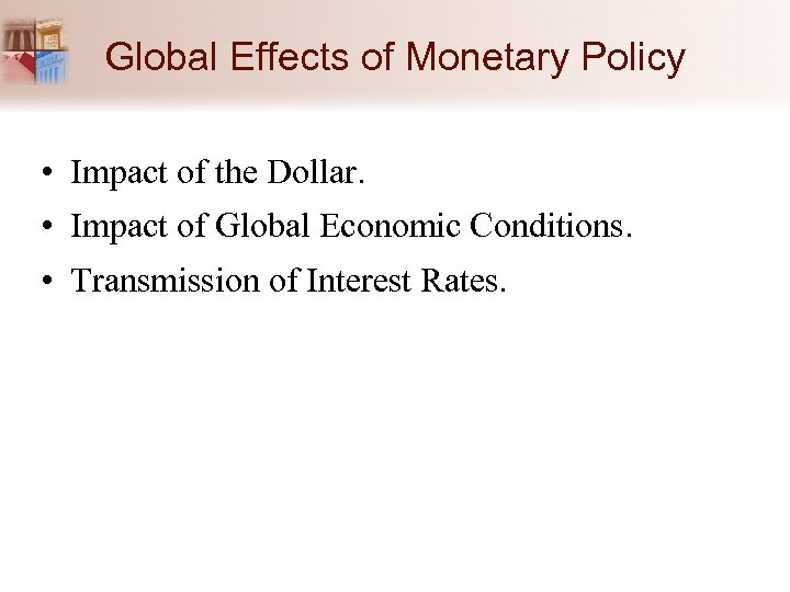 Global Effects of Monetary Policy • Impact of the Dollar. • Impact of Global