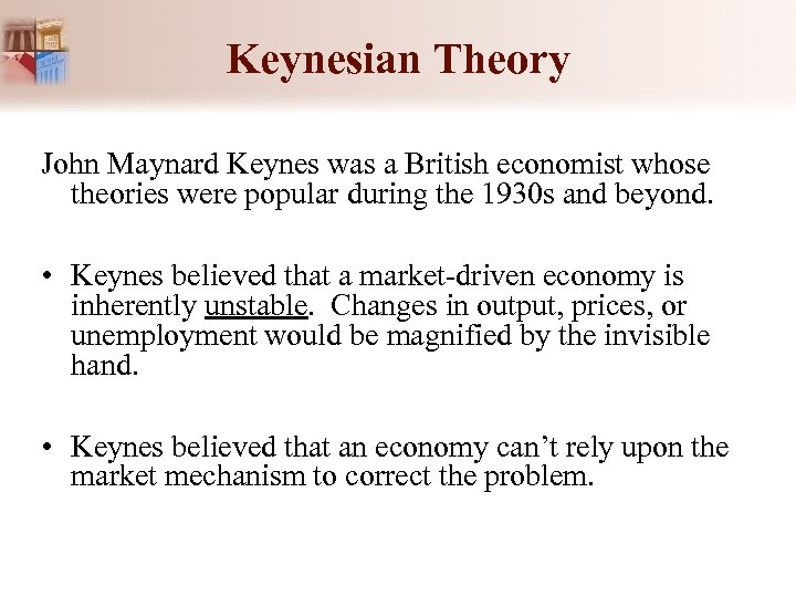 Keynesian Theory John Maynard Keynes was a British economist whose theories were popular during