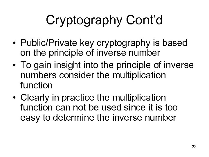 Cryptography Cont’d • Public/Private key cryptography is based on the principle of inverse number