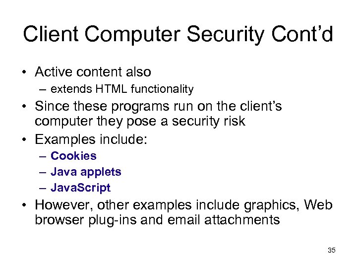 Client Computer Security Cont’d • Active content also – extends HTML functionality • Since