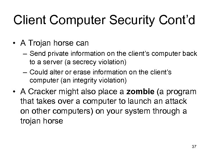 Client Computer Security Cont’d • A Trojan horse can – Send private information on