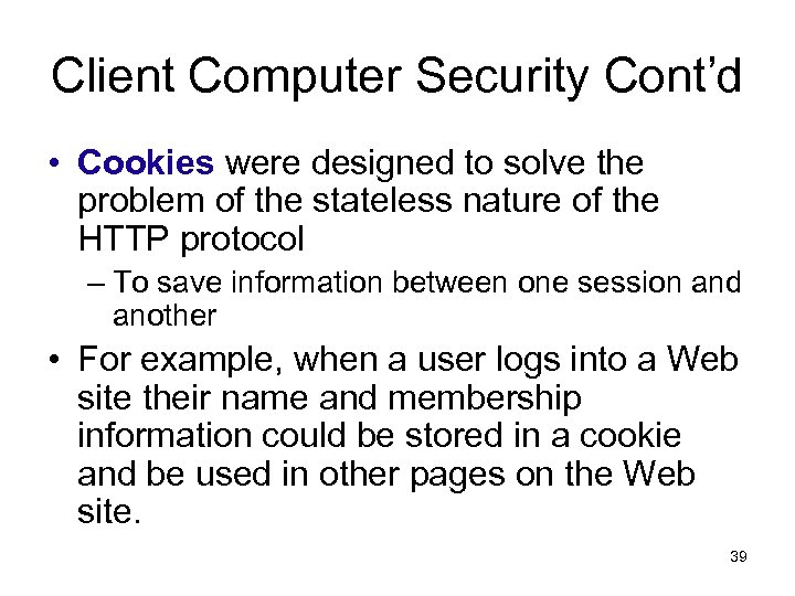 Client Computer Security Cont’d • Cookies were designed to solve the problem of the