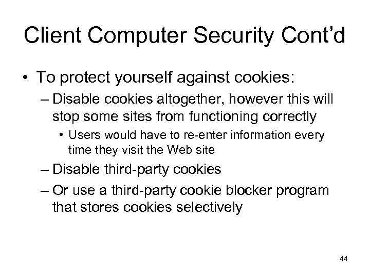 Client Computer Security Cont’d • To protect yourself against cookies: – Disable cookies altogether,