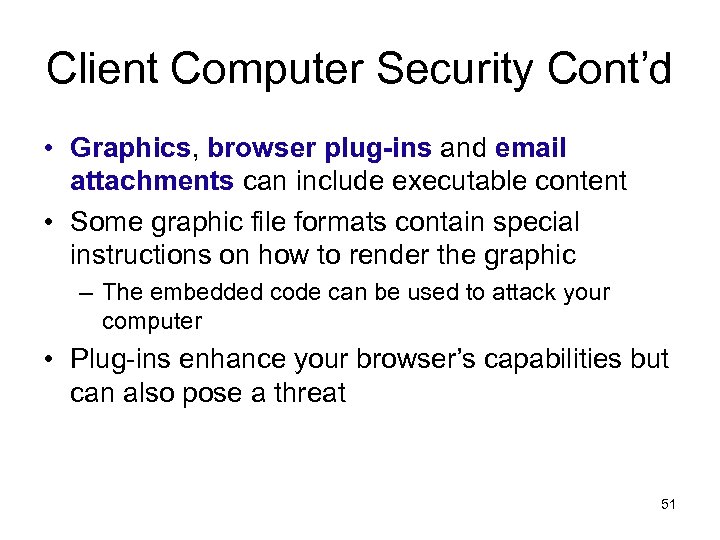 Client Computer Security Cont’d • Graphics, browser plug-ins and email attachments can include executable