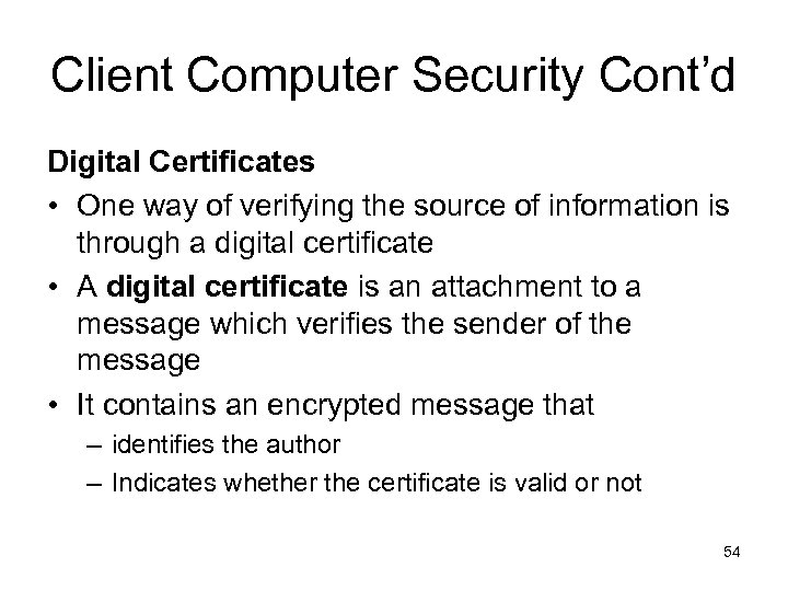 Client Computer Security Cont’d Digital Certificates • One way of verifying the source of