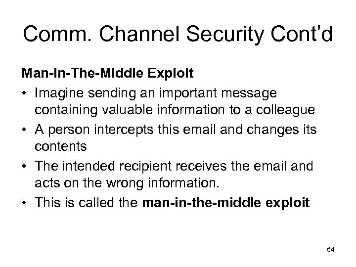 Comm. Channel Security Cont’d Man-in-The-Middle Exploit • Imagine sending an important message containing valuable