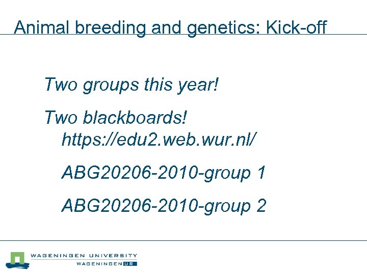 Animal breeding and genetics: Kick-off Two groups this year! Two blackboards! https: //edu 2.