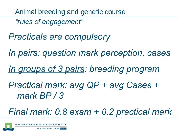 Animal breeding and genetic course “rules of engagement” Practicals are compulsory In pairs: question