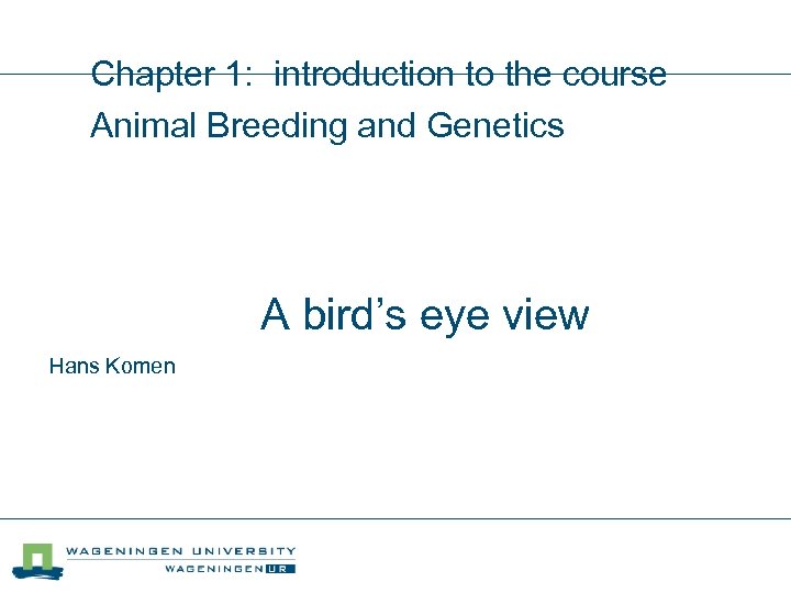 Chapter 1: introduction to the course Animal Breeding and Genetics A bird’s eye view