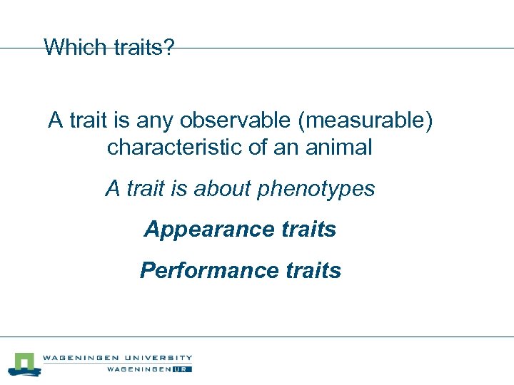 Which traits? A trait is any observable (measurable) characteristic of an animal A trait