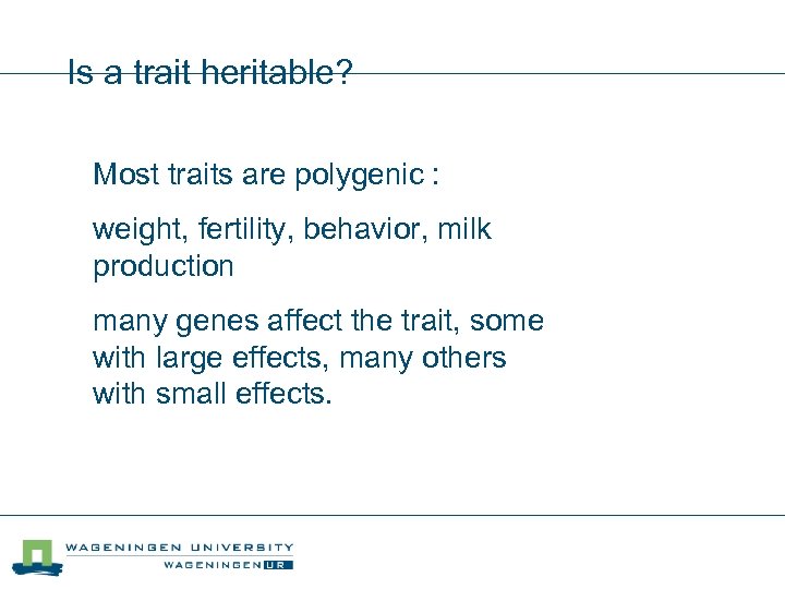 Is a trait heritable? Most traits are polygenic : weight, fertility, behavior, milk production