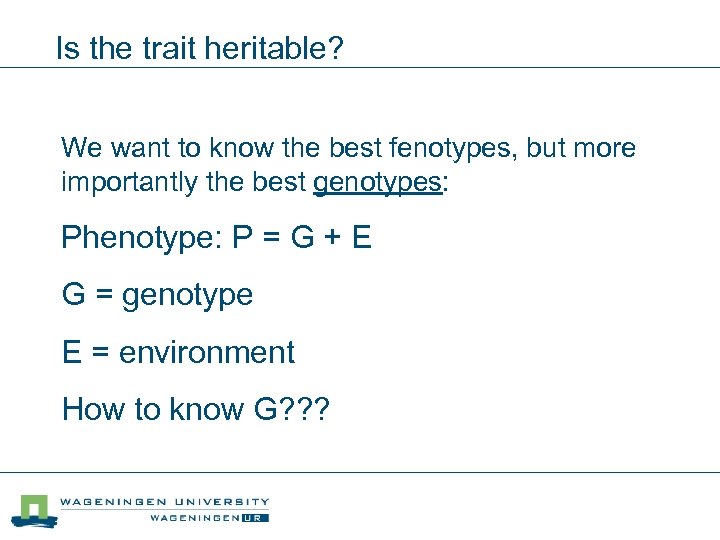 Is the trait heritable? We want to know the best fenotypes, but more importantly