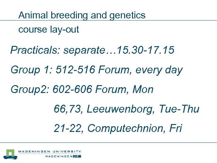 Animal breeding and genetics course lay-out Practicals: separate… 15. 30 -17. 15 Group 1: