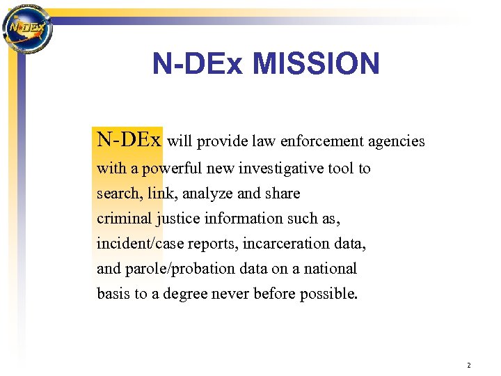 N-DEx MISSION N-DEx will provide law enforcement agencies with a powerful new investigative tool