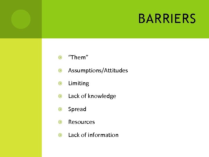 BARRIERS “Them” Assumptions/Attitudes Limiting Lack of knowledge Spread Resources Lack of information 