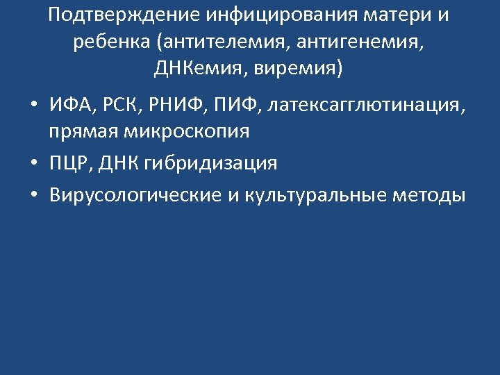 Подтверждение инфицирования матери и ребенка (антителемия, антигенемия, ДНКемия, виремия) • ИФА, РСК, РНИФ, ПИФ,