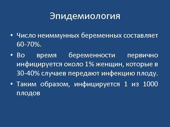Эпидемиология • Число неиммунных беременных составляет 60 70%. • Во время беременности первично инфицируется