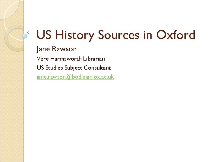 US History Sources in Oxford Jane Rawson Vere Harmsworth Librarian US Studies Subject Consultant