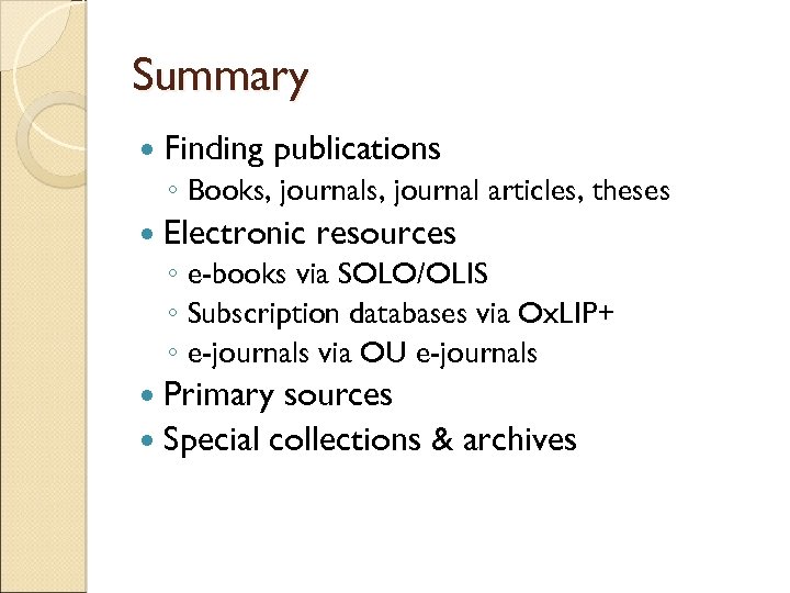 Summary Finding publications ◦ Books, journal articles, theses Electronic resources ◦ e-books via SOLO/OLIS