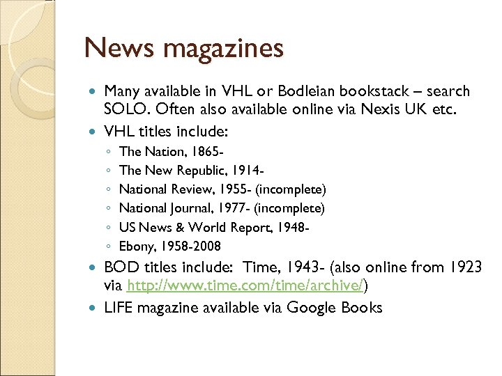 News magazines Many available in VHL or Bodleian bookstack – search SOLO. Often also