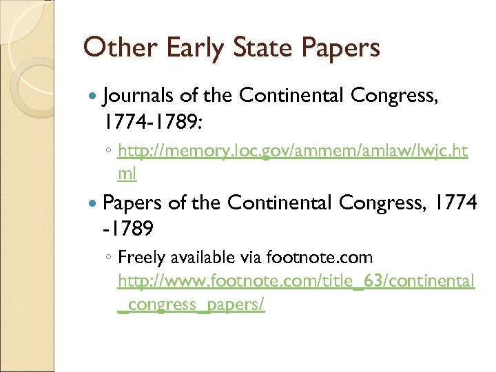 Other Early State Papers Journals of the Continental Congress, 1774 -1789: ◦ http: //memory.