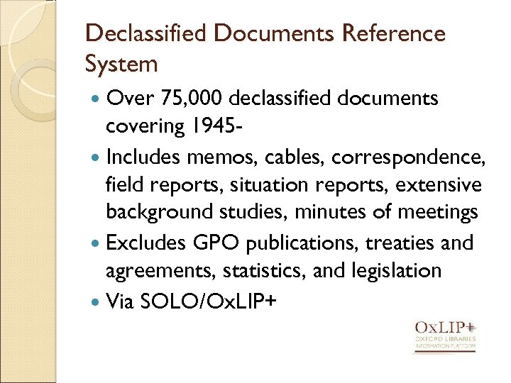 Declassified Documents Reference System Over 75, 000 declassified documents covering 1945 Includes memos, cables,