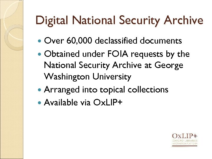 Digital National Security Archive Over 60, 000 declassified documents Obtained under FOIA requests by