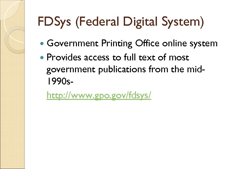FDSys (Federal Digital System) Government Printing Office online system Provides access to full text