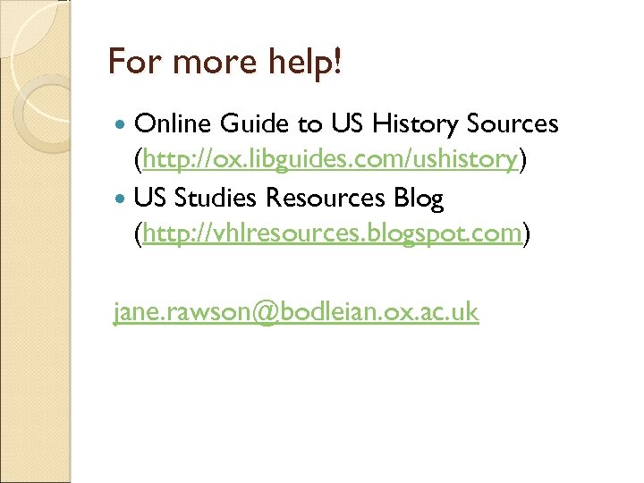 For more help! Online Guide to US History Sources (http: //ox. libguides. com/ushistory) US