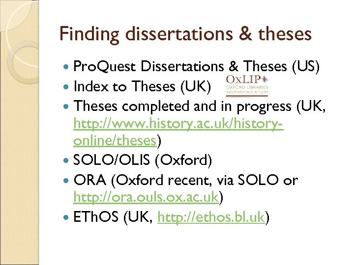 Finding dissertations & theses Pro. Quest Dissertations & Theses (US) Index to Theses (UK)