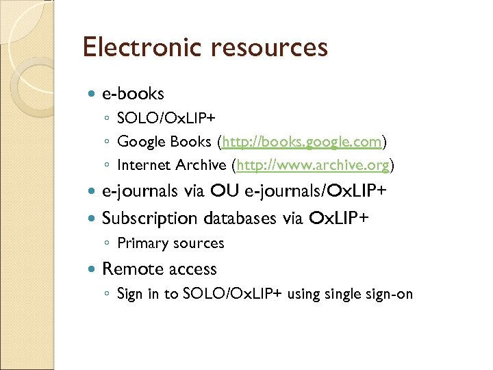 Electronic resources e-books ◦ SOLO/Ox. LIP+ ◦ Google Books (http: //books. google. com) ◦