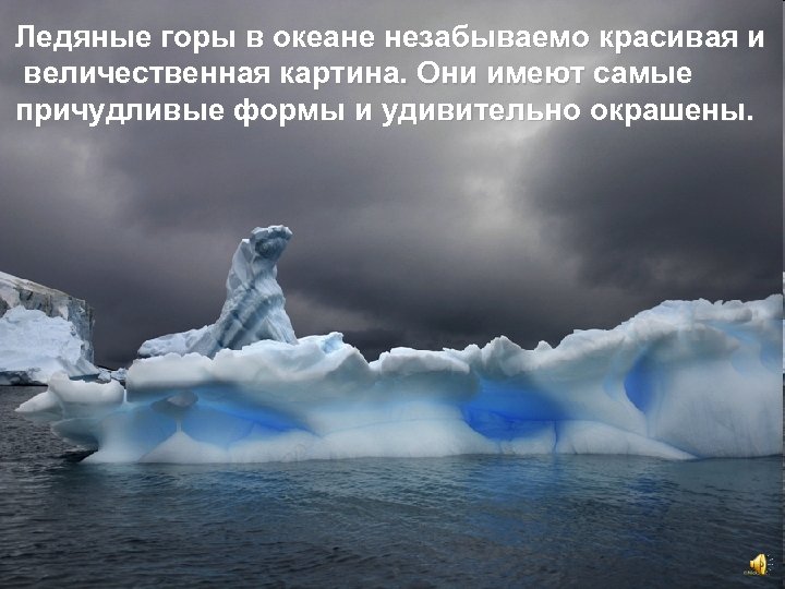 Ледяные горы в океане незабываемо красивая и величественная картина. Они имеют самые причудливые формы