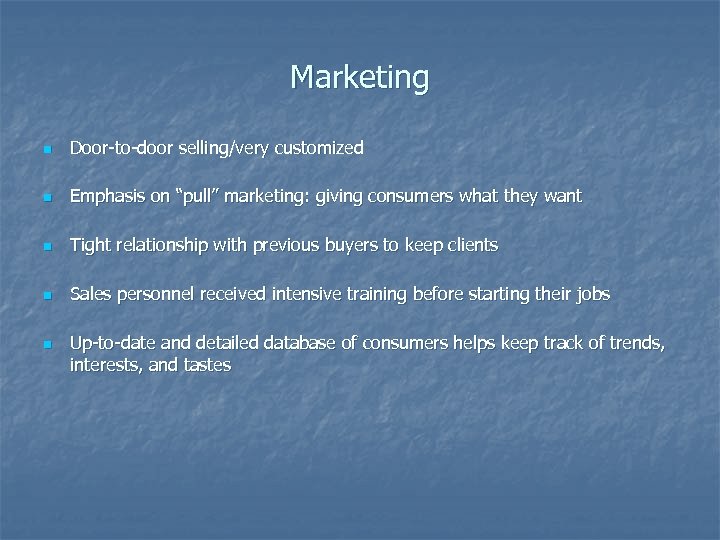 Marketing n Door-to-door selling/very customized n Emphasis on “pull” marketing: giving consumers what they