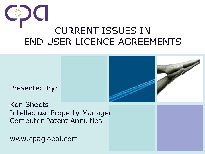CURRENT ISSUES IN END USER LICENCE AGREEMENTS Presented By: Ken Sheets Intellectual Property Manager