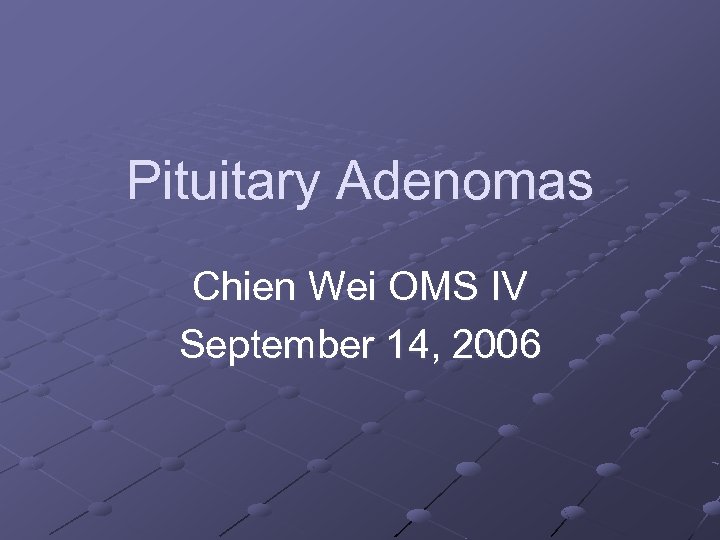Pituitary Adenomas Chien Wei OMS IV September 14, 2006 