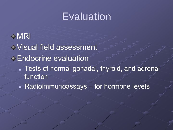 Evaluation MRI Visual field assessment Endocrine evaluation n n Tests of normal gonadal, thyroid,