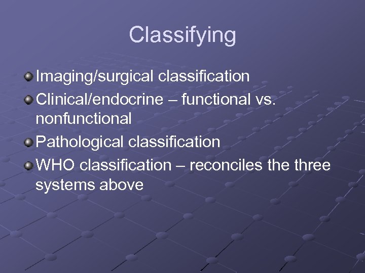 Classifying Imaging/surgical classification Clinical/endocrine – functional vs. nonfunctional Pathological classification WHO classification – reconciles