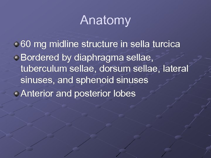 Anatomy 60 mg midline structure in sella turcica Bordered by diaphragma sellae, tuberculum sellae,