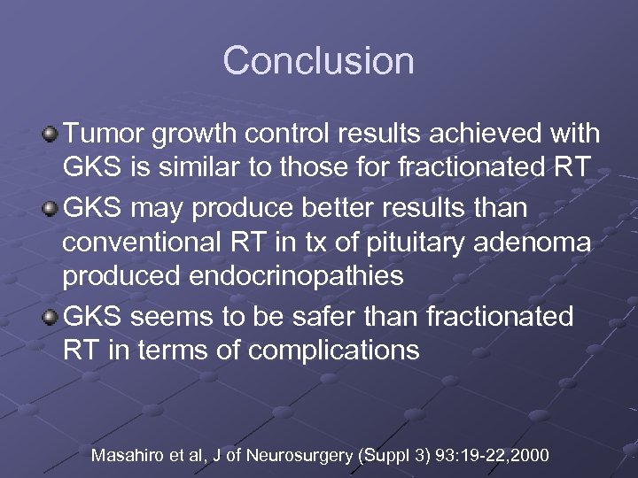 Conclusion Tumor growth control results achieved with GKS is similar to those for fractionated