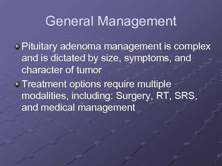 General Management Pituitary adenoma management is complex and is dictated by size, symptoms, and
